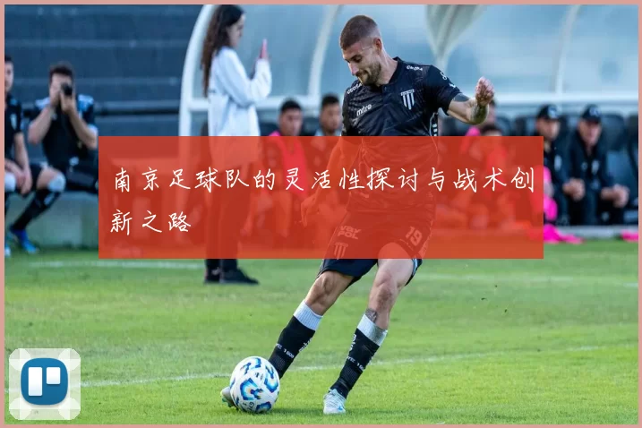 南京足球队的灵活性探讨与战术创新之路