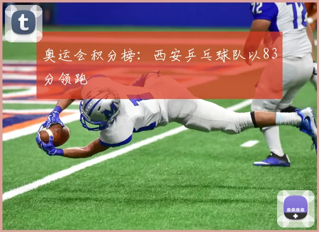 奥运会积分榜：西安乒乓球队以83分领跑