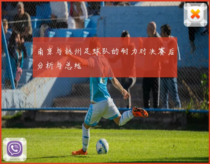 南京与杭州足球队的耐力对决赛后分析与总结