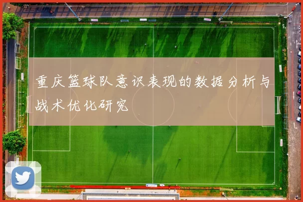 重庆篮球队意识表现的数据分析与战术优化研究
