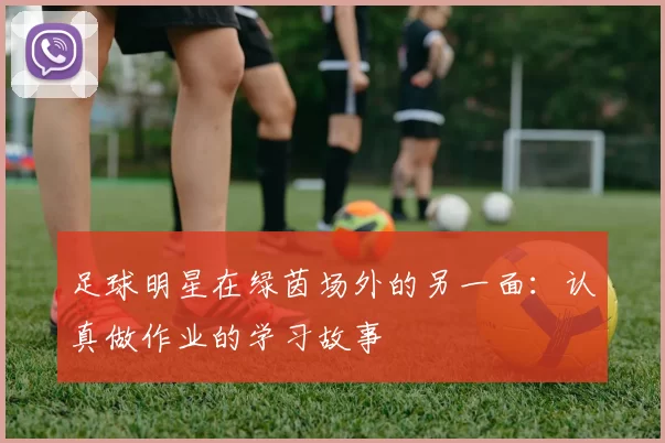 足球明星在绿茵场外的另一面：认真做作业的学习故事