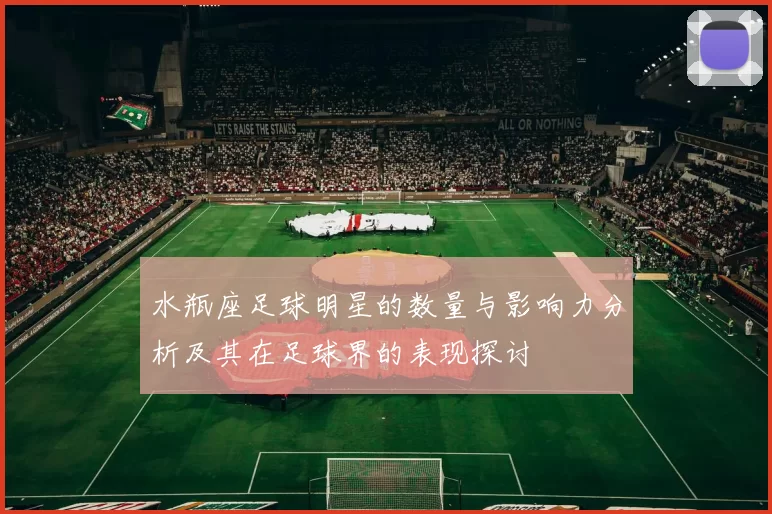 水瓶座足球明星的数量与影响力分析及其在足球界的表现探讨