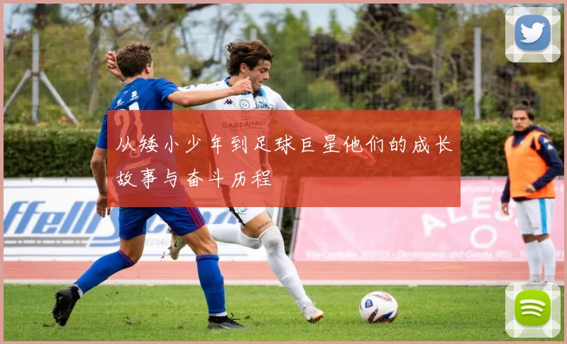 从矮小少年到足球巨星他们的成长故事与奋斗历程