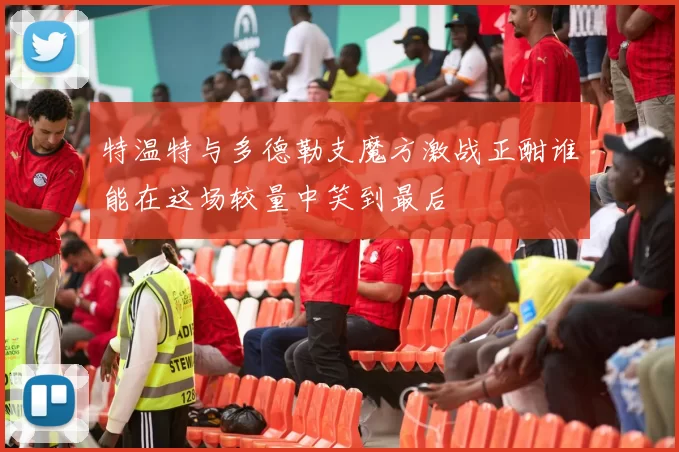 特温特与多德勒支魔方激战正酣谁能在这场较量中笑到最后